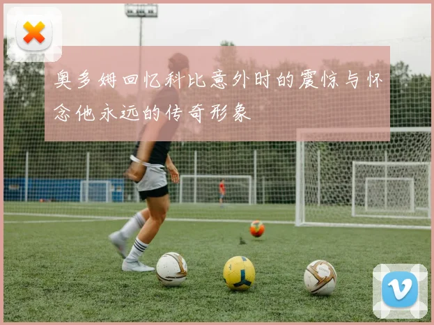 奥多姆回忆科比意外时的震惊与怀念他永远的传奇形象
